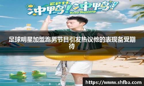 足球明星加盟跑男节目引发热议他的表现备受期待